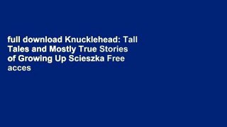 full download Knucklehead: Tall Tales and Mostly True Stories of Growing Up Scieszka Free acces