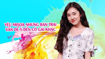 Misoa tố bạn trai cũ đang quen cô vẫn cố tình có tình cảm với cô gái khác 