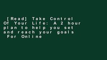 [Read] Take Control Of Your Life: A 2 hour plan to help you set and reach your goals  For Online