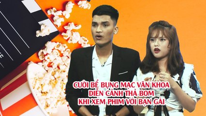 Cười bể bụng Mạc Anh Khoa diễn cảnh thả bom khi xem phim với bạn gái 