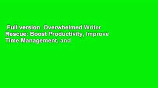 Full version  Overwhelmed Writer Rescue: Boost Productivity, Improve Time Management, and