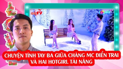 Chuyện tình tay ba giữa chàng MC ĐIỂN TRAI và hai hotgirl cực xinh và tài năng 