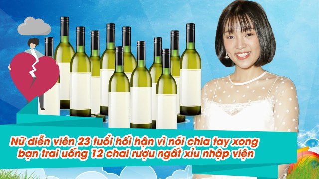 Nữ diễn viên 23 tuổi hối hận vì nói chia tay xong bạn trai uống 12 chai rượu ngất xỉu nhập viện