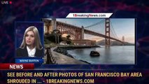 See before and after photos of San Francisco Bay Area shrouded in ... - 1BreakingNews.com