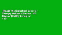 [Read] The Dialectical Behavior Therapy Wellness Planner: 365 Days of Healthy Living for Your