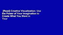 [Read] Creative Visualization: Use the Power of Your Imagination to Create What You Want in Your