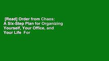 [Read] Order from Chaos: A Six-Step Plan for Organizing Yourself, Your Office, and Your Life  For