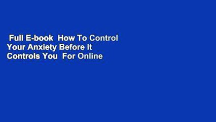 Full E-book  How To Control Your Anxiety Before It Controls You  For Online