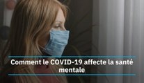 Comment le COVID-19 affecte la santé mentale