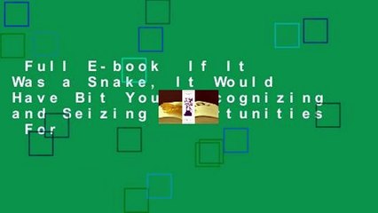 Full E-book  If It Was a Snake, It Would Have Bit You: Recognizing and Seizing Opportunities  For