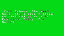 Full E-book  The Mood Cure: The 4-Step Program to Take Charge of Your Emotions--Today  For Online