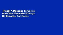 [Read] A Message To Garcia: And Other Essential Writings On Success  For Online