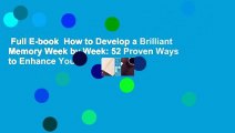 Full E-book  How to Develop a Brilliant Memory Week by Week: 52 Proven Ways to Enhance Your