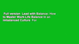 Full version  Lead with Balance: How to Master Work-Life Balance in an Imbalanced Culture  For