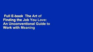 Full E-book  The Art of Finding the Job You Love: An Unconventional Guide to Work with Meaning