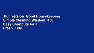 Full version  Good Housekeeping Simple Cleaning Wisdom: 450 Easy Shortcuts for a Fresh  Tidy