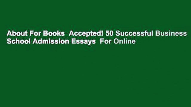 About For Books Accepted! 50 Successful Business School Admission Essays For Online