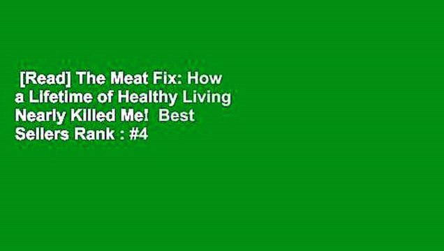 [Read] The Meat Fix: How a Lifetime of Healthy Living Nearly Killed Me! Best Sellers Rank : #4
