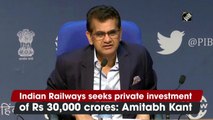 Indian Railways seeks private investment of Rs 30,000 crores: Amitabh Kant