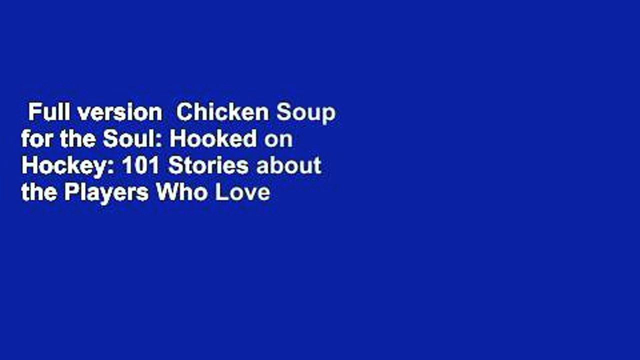 Full version  Chicken Soup for the Soul: Hooked on Hockey: 101 Stories about the Players Who Love