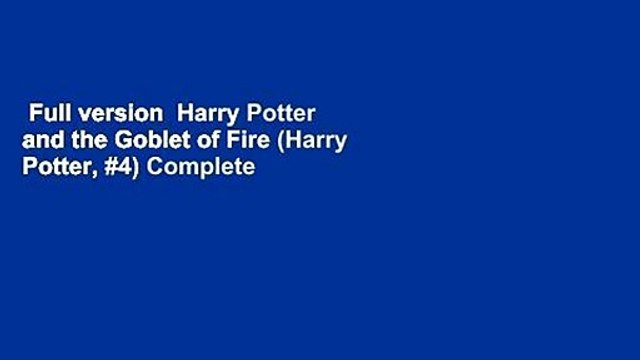 Full version Harry Potter and the Goblet of Fire (Harry Potter, #4) Complete