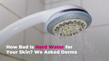 How Bad Is Hard Water for Your Skin? We Asked Derms