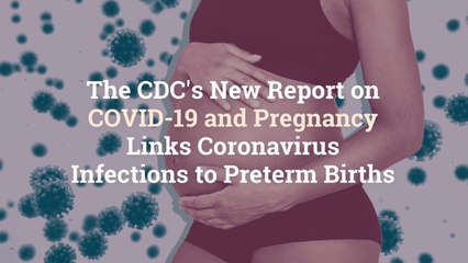 The CDC’s New Report on COVID-19 and Pregnancy Links Coronavirus Infections to Preterm Bir