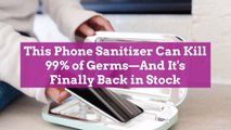 This Phone Sanitizer Can Kill 99% of Germs—And It's Finally Back in Stock