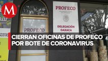 Profeco cierra oficinas en Oaxaca por brote de covid