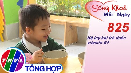 Hệ lụy khi trẻ thiếu vitamin B1 | Sống khỏe mỗi ngày - Kỳ 825