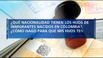 ¿Qué nacionalidad tienen los hijos de los inmigrantes que nacen en Colombia?