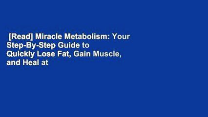 [Read] Miracle Metabolism: Your Step-By-Step Guide to Quickly Lose Fat, Gain Muscle, and Heal at