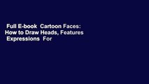 Full E-book  Cartoon Faces: How to Draw Heads, Features  Expressions  For Kindle