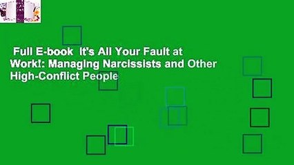 Full E-book  It's All Your Fault at Work!: Managing Narcissists and Other High-Conflict People