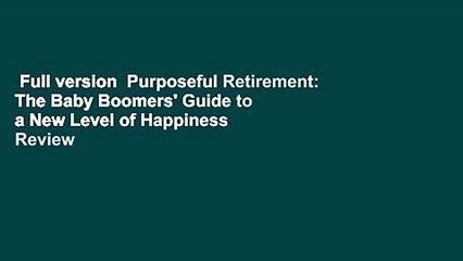 Full version  Purposeful Retirement: The Baby Boomers' Guide to a New Level of Happiness  Review