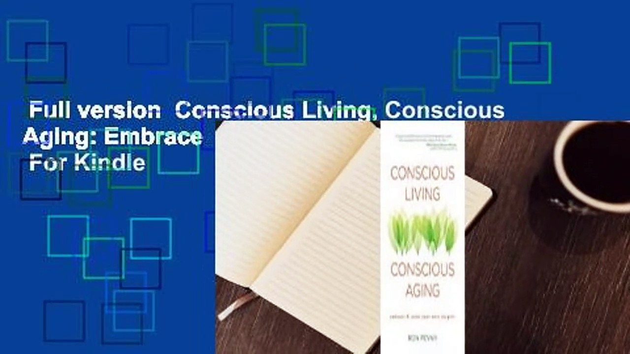 Full version  Conscious Living, Conscious Aging: Embrace  Savor Your Next Chapter  For Kindle