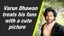 Varun Dhawan treats his fans with a cute picture