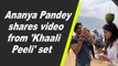 Ananya Pandey shares video from 'Khaali Peeli' set
