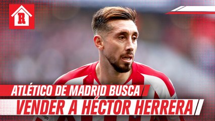 Atlético de Madrid estaría buscando la salida de Héctor Herrera