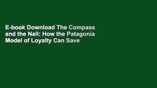 E-book Download The Compass and the Nail: How the Patagonia Model of Loyalty Can Save Your