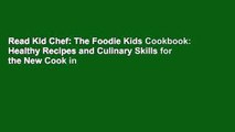 Read Kid Chef: The Foodie Kids Cookbook: Healthy Recipes and Culinary Skills for the New Cook in