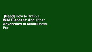 [Read] How to Train a Wild Elephant: And Other Adventures in Mindfulness  For Online