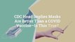 CDC Head Implies Masks Are Better Than a COVID Vaccine—Is This True?