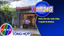 Người đưa tin 24G (18g30 ngày 18/9/2020) - Cháy nhà lúc rạng sáng tại Đà Nẵng, 2 người bị thương