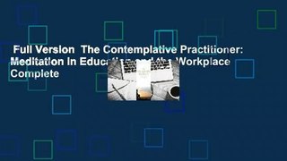 Full Version  The Contemplative Practitioner: Meditation in Education and the Workplace Complete