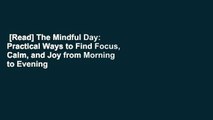 [Read] The Mindful Day: Practical Ways to Find Focus, Calm, and Joy from Morning to Evening  For
