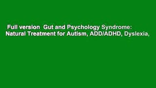 Full version  Gut and Psychology Syndrome: Natural Treatment for Autism, ADD/ADHD, Dyslexia,