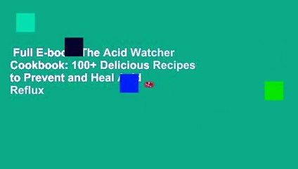 Full E-book  The Acid Watcher Cookbook: 100+ Delicious Recipes to Prevent and Heal Acid Reflux