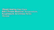 [Read] Healing Your Eyes with Chinese Medicine: Acupuncture, Acupressure, & Chinese Herbs  Review