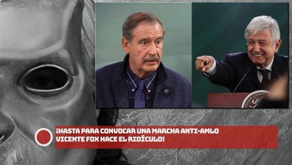 ¡HASTA PARA CONVOCAR UNA MARCHA ANTI-AMLO VICENTE FOX HACE EL RIDÍCULO!